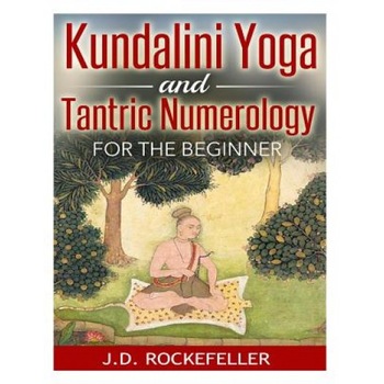 Kundalini Yoga and Tantric Numerology for the Beginner - J. D. Rockefeller (Author) Kundalini Yoga and Tantric Numerology for the Beginner - J. D. Rockefeller (Author)