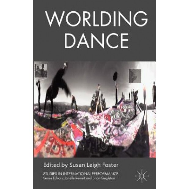 Worlding Dance, Susan Leigh Foster (Editor)
