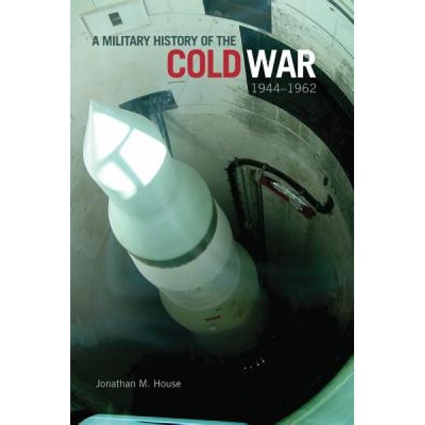Military History of the Cold War, 1944-1962, Jonathan M. House (Author)