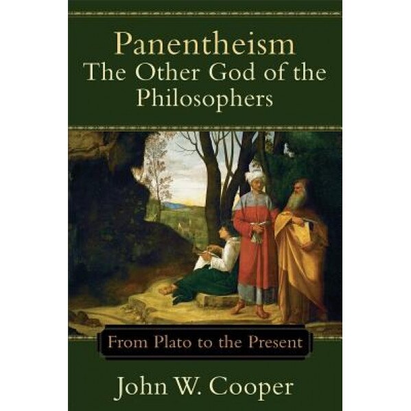 Panentheism: The Other God of the Philosophers: From Plato to the Present, John W. Cooper (Author)