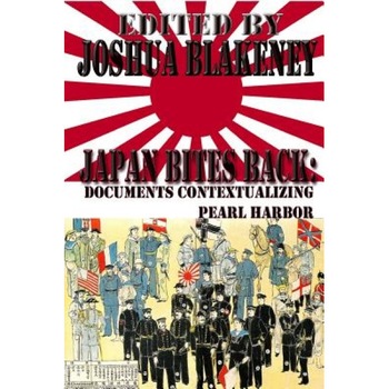 Japan Bites Back: Documents Contextualizing Pearl Harbor, Joshua Blakeney (Author) Japan Bites Back: Documents Contextualizing Pearl Harbor, Joshua Blakeney (Author)
