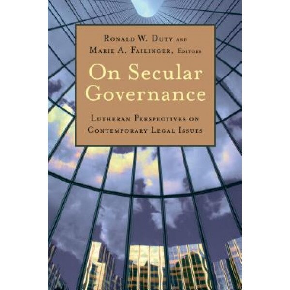 On Secular Governance: Lutheran Perspectives on Contemporary Legal Issues, Ronald W. Duty (Author)