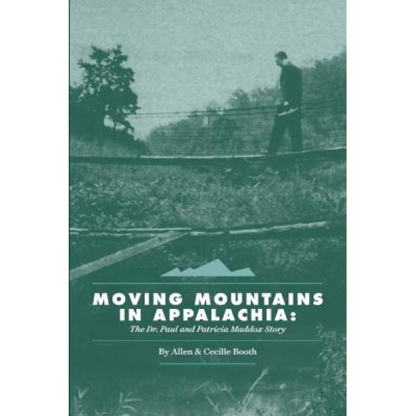 Moving Mountains in Appalachia: The Dr. Paul and Patricia Maddox Story, Allen Booth (Author)