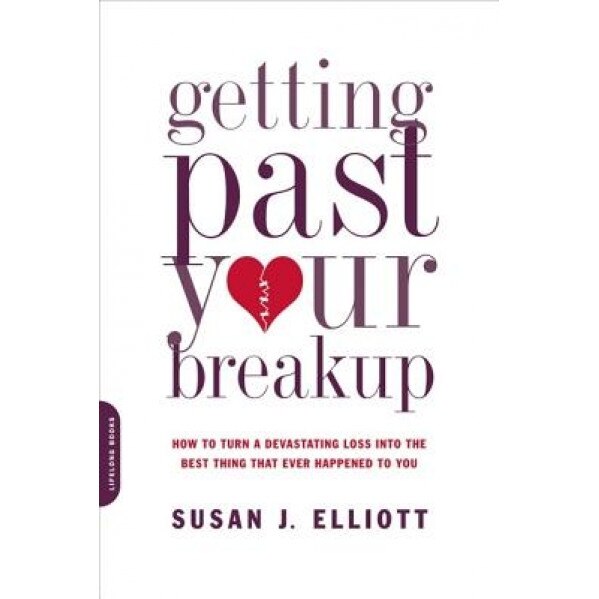 Getting Past Your Breakup: How to Turn a Devastating Loss Into the Best Thing That Ever Happened to You, Susan Elliot