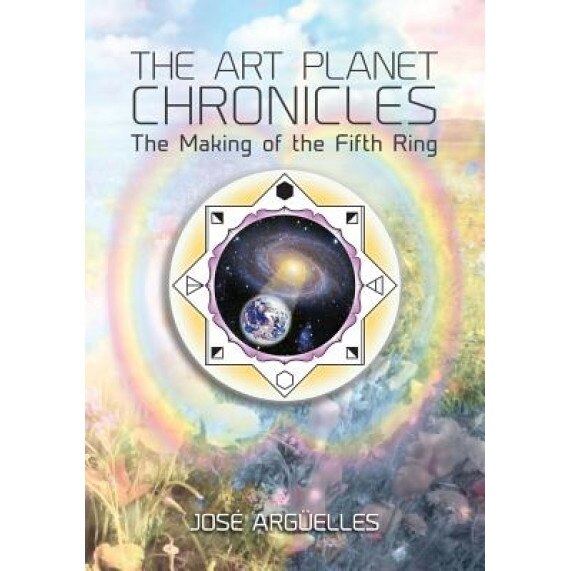 The Art Planet Chronicles: The Making of the Fifth Ring, Jose Arguelles (Author)