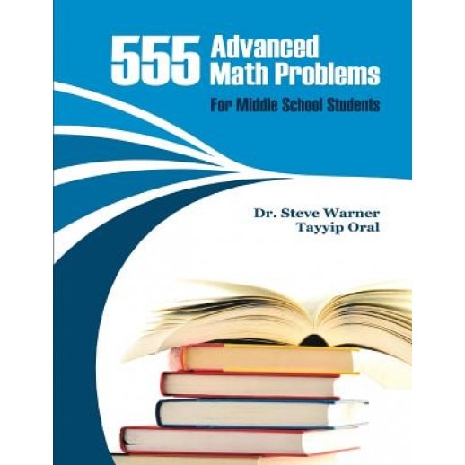 555 Advanced Math Problems for Middle School Students: 450 Algebra Questions and 105 Geometry Questions, Steve Warner (Author)