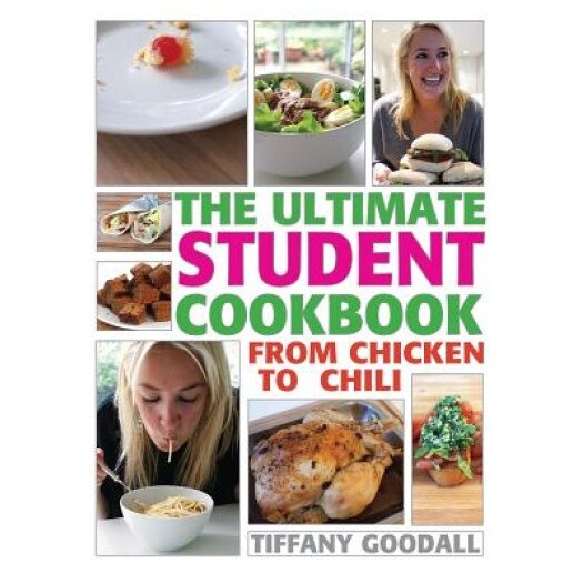 The Ultimate Student Cookbook: From Chicken to Chili, Tiffany Goodall