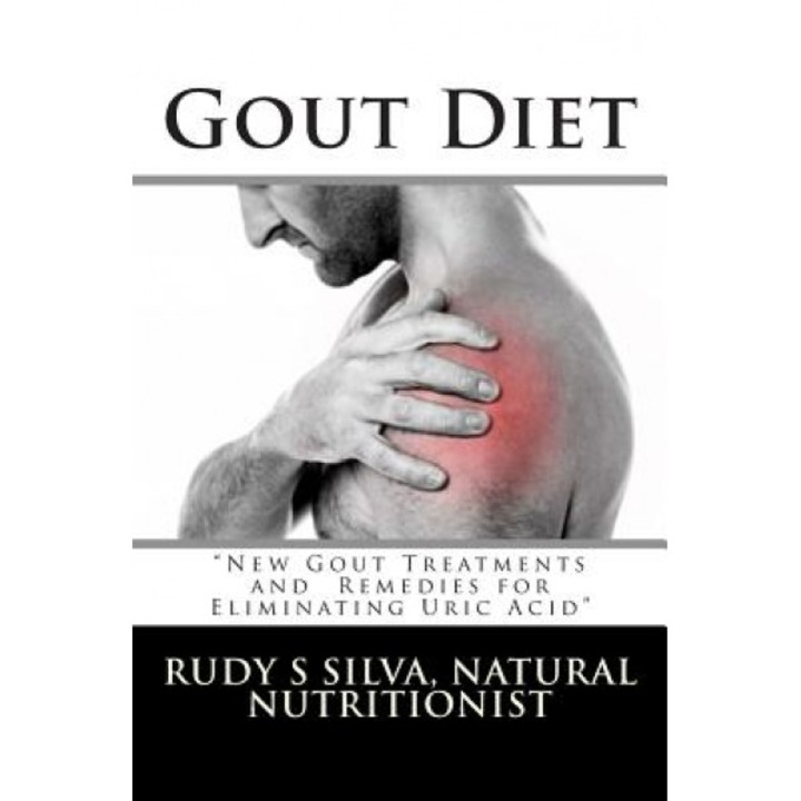 Gout Diet: New Gout Treatments and Remedies for Eliminating Uric Acid, Rudy Silva Silva (Author)