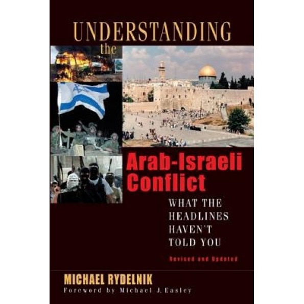 Understanding the Arab-Israeli Conflict: What the Headlines Haven't Told You, Michael Rydelnik (Author)