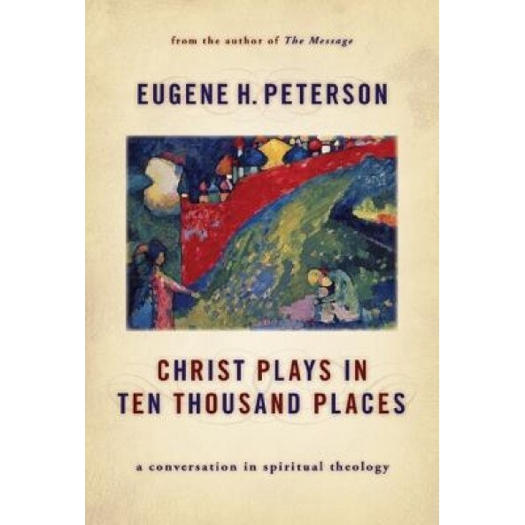 Christ Plays in Ten Thousand Places: A Conversation in Spiritual Theology, Eugene H. Peterson (Author)