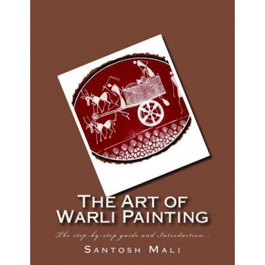 The Art of Warli Painting: The Step-By-Step Guide and Introduction..., Santosh Mali (Author)