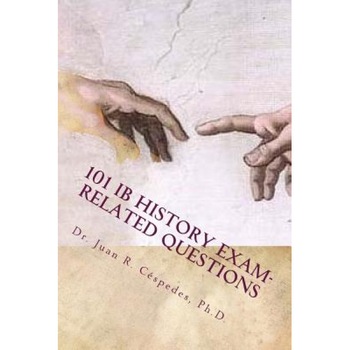 101 Ib History Exam-Related Questions: ...and Their Answers!, Juan R. Cespedes (Author) 101 Ib History Exam-Related Questions: ...and Their Answers!, Juan R. Cespedes (Author)