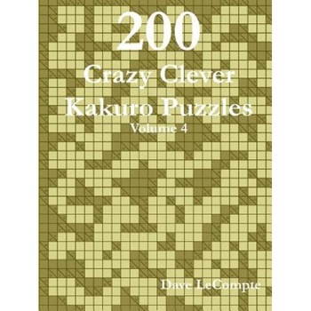 200 Crazy Clever Kakuro Puzzles - Volume 4, Dave LeCompte (Author) 200 Crazy Clever Kakuro Puzzles - Volume 4, Dave LeCompte (Author)