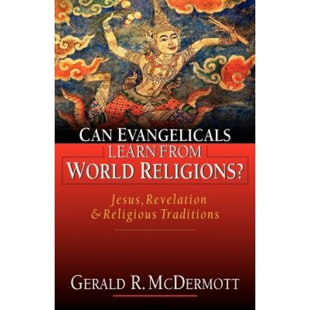 Can Evangelicals Learn from World Religions?: Jesus, Revelation & Religious Traditions, Gerald R. McDermott