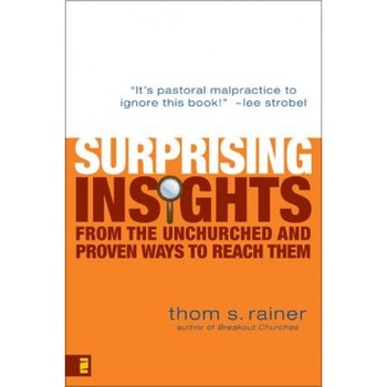 Surprising Insights from the Unchurched and Proven Ways to Reach Them, Thom S. Rainer Surprising Insights from the Unchurched and Proven Ways to Reach Them, Thom S. Rainer