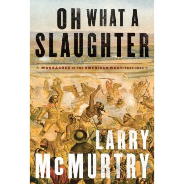 Oh What a Slaughter: Massacres in the American West: 1846--1890, Larry McMurtry (Author)