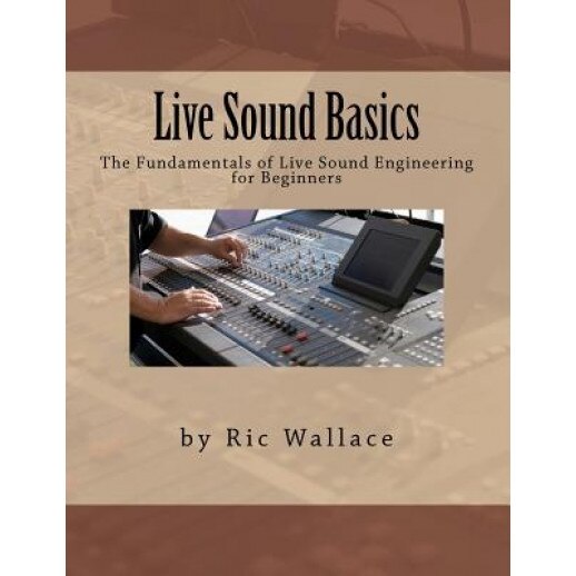 Live Sound Basics, MR Ric Wallace (Author)