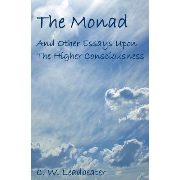 The Monad: And Other Essays Upon the Higher Consciousness, C. W. Leadbeater (Author)