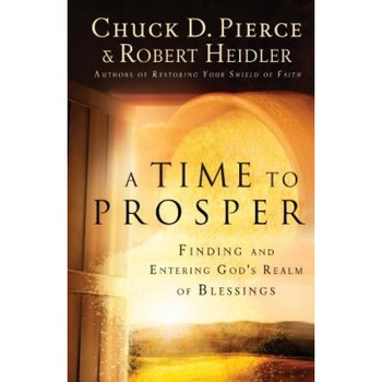 A Time to Prosper: Finding and Entering God's Realm of Blessings, Chuck D. Pierce (Author) A Time to Prosper: Finding and Entering God's Realm of Blessings, Chuck D. Pierce (Author)