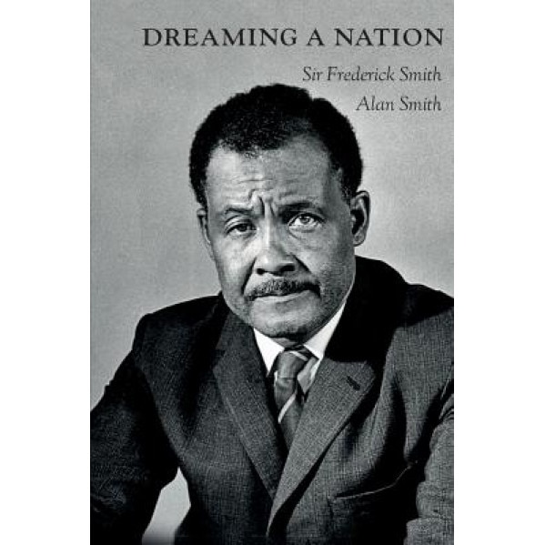Dreaming a Nation: Sir Frederick Smith and the Barbados Journey, Sir Frederick Smith (Author)