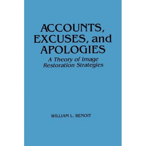 Accounts Excuses Apologi: A Theory of Image Restoration Discourse, William L. Benoit (Author)