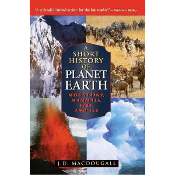 A Short History of Planet Earth: Mountains, Mammals, Fire, and Ice, Doug Macdougall (Author)