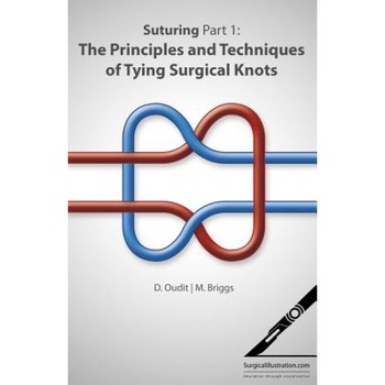Suturing Part 1: The Principles and Techniques of Tying Surgical Knots - MR D. Oudit (Author) Suturing Part 1: The Principles and Techniques of Tying Surgical Knots - MR D. Oudit (Author)