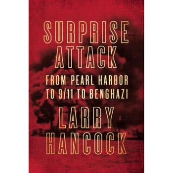Surprise Attack: From Pearl Harbor to 9/11 to Benghazi, Larry Hancock (Author) Surprise Attack: From Pearl Harbor to 9/11 to Benghazi, Larry Hancock (Author)