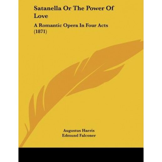 Satanella or the Power of Love: A Romantic Opera in Four Acts (1871), Augustus Harris (Author)