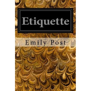 Etiquette: In Society, in Business, in Politics, and at Home, Emily Post (Author) Etiquette: In Society, in Business, in Politics, and at Home, Emily Post (Author)