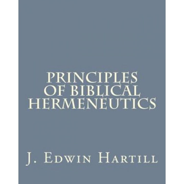 Principles of Biblical Hermeneutics, J. Edwin Hartill (Author)