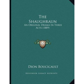 The Shaughraun: An Original Drama in Three Acts (1889), Dion Boucicault (Author) The Shaughraun: An Original Drama in Three Acts (1889), Dion Boucicault (Author)