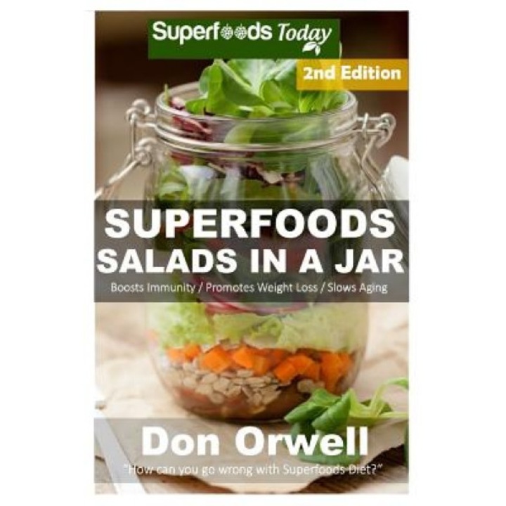 Superfoods Salads in a Jar: 45+ Wheat Free Cooking, Heart Healthy Cooking, Quick & Easy Cooking, Low Cholesterol Cooking, Diabetic & Sugar-Free Co, Don Orwell (Author)