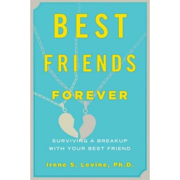 Best Friends Forever: Surviving a Breakup with Your Best Friend - Irene S. Levine