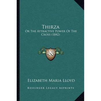 Thirza: Or the Attractive Power of the Cross (1842), Elizabeth Maria Lloyd (Author) Thirza: Or the Attractive Power of the Cross (1842), Elizabeth Maria Lloyd (Author)