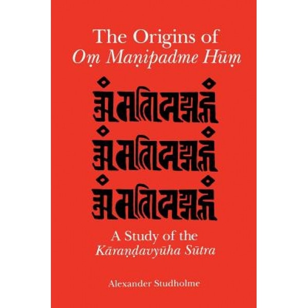 Origins of Om Manipadme Hum the: A Study of the Karandavyuha Sutra, Alexander Studholme (Author)
