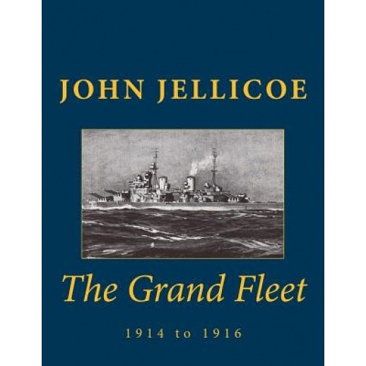 The Grand Fleet: 1914 to 1916, John Rushworth Jellicoe (Author)