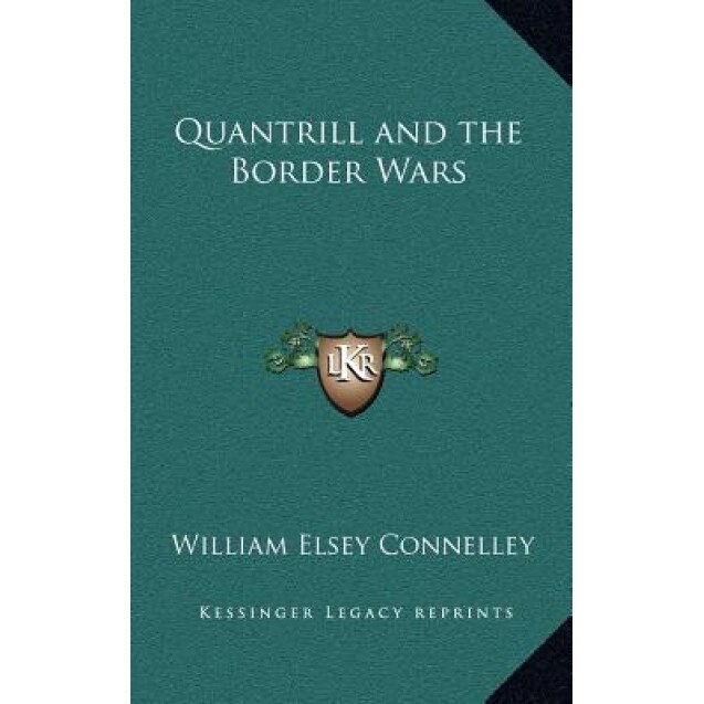Quantrill and the Border Wars, William Elsey Connelley (Author)