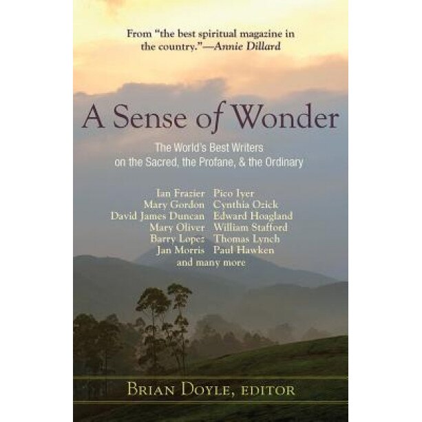 A Sense of Wonder: The World's Best Writers on the Sacred, the Profane, and the Ordinary, Brian Doyle (Editor)