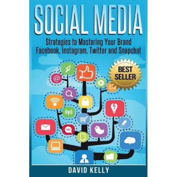 Social Media: Strategies to Mastering Your Brand- Facebook, Instagram, Twitter and Snapchat - David Kelly (Author)