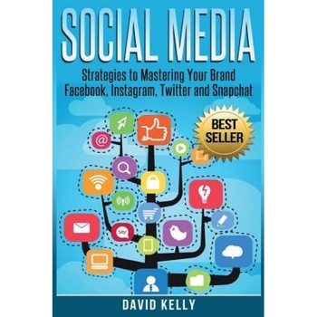 Social Media: Strategies to Mastering Your Brand- Facebook, Instagram, Twitter and Snapchat - David Kelly (Author) Social Media: Strategies to Mastering Your Brand- Facebook, Instagram, Twitter and Snapchat - David Kelly (Author)