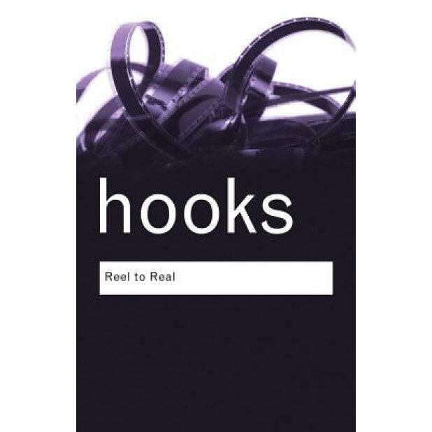 Reel to Real: Race, Class and Sex at the Movies, bell hooks