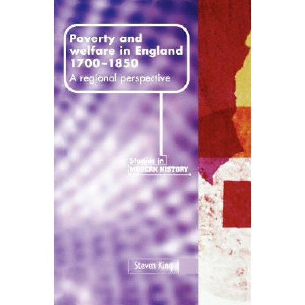 Poverty and Welfare in England, 1700-1850, Steven King (Author)