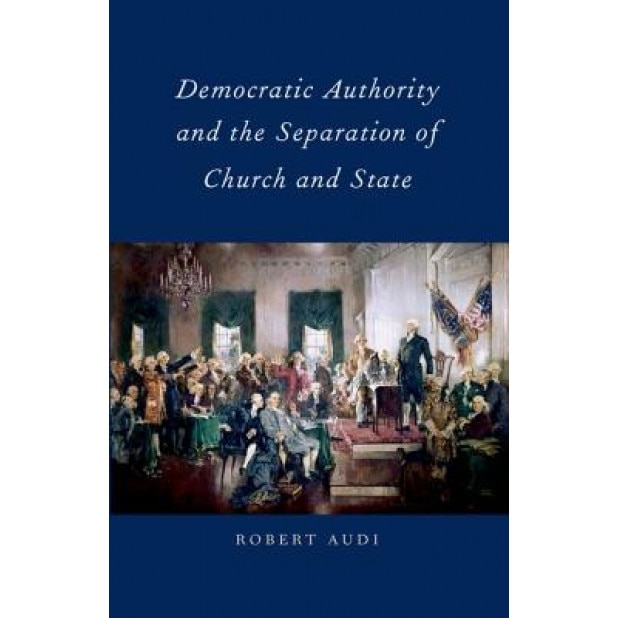 Democratic Authority and the Separation of Church and State, Robert Audi (Author)