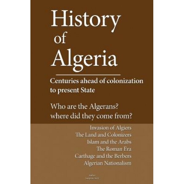 History of Algeria, Centuries Ahead of Colonization to Present State: Who Are the Algerians? Where Are They From?, Sampson Jerry (Author)
