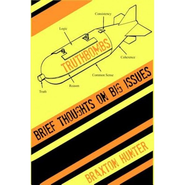 Truthbombs: Brief Thoughts on Big Issues, Braxton Hunter (Author)