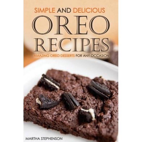 Simple and Delicious Oreo Recipes: Amazing Oreo Desserts for Any Occasion, Martha Stephenson (Author)
