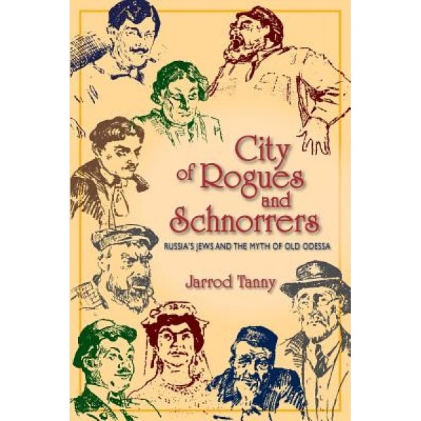 City of Rogues and Schnorrers: Russia's Jews and the Myth of Old Odessa, Jarrod Tanny (Author)