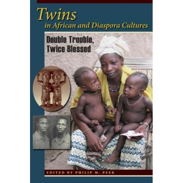 Twins in African and Diaspora Cultures: Double Trouble, Twice Blessed, Philip M. Peek (Editor)