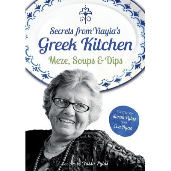 Secrets from Yiayia's Greek Kitchen: Meze, Soups and Dips, Sarah Pylas (Author)